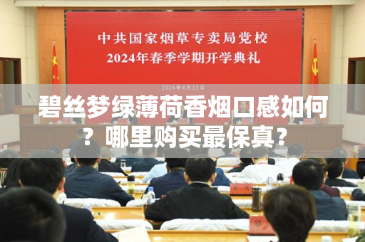 碧丝梦绿薄荷香烟口感如何？哪里购买最保真？